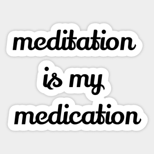 Meditation Is My Medication Sticker